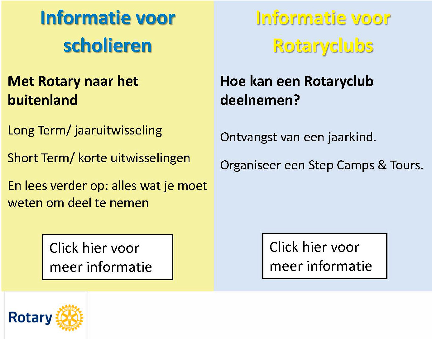 Informatie voor Rotaryclubs

Hoe kan een Rotaryclub deelnemen?

Ontvangst van een jaarkind.

Organiseer een Step Camps & Tours.





,Informatie voor scholieren

Met Rotary naar het buitenland

Long Term/ jaaruitwisseling

Short Term/ korte uitwisselingen

En lees verder op: alles wat je moet weten om deel te nemen



,Logo_nw-1 2013,Click hier voor meer informatie,Click hier voor meer informatie